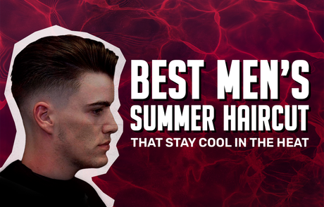 Best Men’s Summer Haircuts That Stay Cool in the Heat